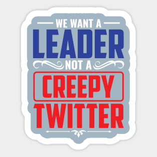 We Want A Leader Not  Creepy Tweeter Sticker